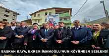 BAŞKAN KAYA, EKREM İMAMOĞLU’NUN KÖYÜNDEN SESLENDİ