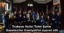 Trabzon Valisi Tahir Şahin Gazeteciler Cemiyeti’ni ziyaret etti