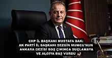 CHP İL BAŞKANI MUSTAFA BAK:  AK PARTİ İL BAŞKANI SEZGİN MUMCU'NUN ANKARA GEZİSİ BOŞ ÇIKINCA SUÇLAMAYA VE ALGIYA BAŞ VURDU