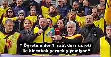 “ Öğretmenler 1 saat ders ücreti ile bir tabak yemek yiyemiyor “