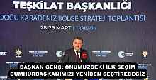 BAŞKAN GENÇ: ÖNÜMÜZDEKİ İLK SEÇİM CUMHURBAŞKANIMIZI YENİDEN SEÇTİRECEĞİZ