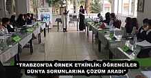 *TRABZON’DA ÖRNEK ETKİNLİK: ÖĞRENCİLER DÜNYA SORUNLARINA ÇÖZÜM ARADI*