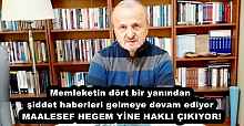 Memleketin dört bir yanından şiddet haberleri gelmeye devam ediyor  MAALESEF HEGEM YİNE HAKLI ÇIKIYOR!