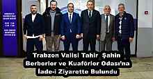 Trabzon Valisi Tahir  Şahin Berberler ve Kuaförler Odası’na İade-i Ziyarette Bulundu