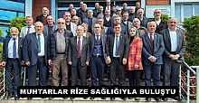 MUHTARLAR RİZE SAĞLIĞIYLA BULUŞTU