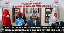 TRABZON TARIM İL MÜDÜRLÜĞÜ’NDE NELER OLUYOR? BU HUZURSUZLUĞA DUR DİYECEK YETKİLİ YOK MU?