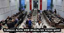 Trabzon Arsin OSB iftarda bir araya geldi