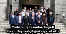 Trabzon iş insanları heyeti Bakü Büyükelçiliğini ziyaret etti