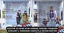 KÜLTÜR VE SPOR AYNI KAREDE ANKARA TRABZON GÜNLERİ 3. GÜNÜNDE COŞKUYLA DEVAM EDİYOR