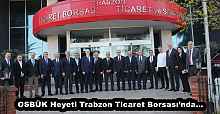 OSBÜK Heyeti Trabzon Ticaret Borsası’nda…