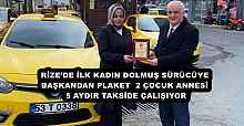 RİZE’DE İLK KADIN DOLMUŞ SÜRÜCÜYE BAŞKANDAN PLAKET  2 ÇOCUK ANNESİ 5 AYDIR TAKSİDE ÇALIŞIYOR