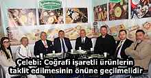 Çelebi: Coğrafi işaretli ürünlerin taklit edilmesinin önüne geçilmelidir