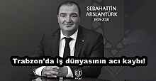 Trabzon'da iş dünyasının acı kaybı! Sebahattin Aslantürk, hayatını kaybetti...