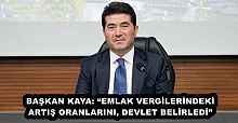 BAŞKAN KAYA: “EMLAK VERGİLERİNDEKİ ARTIŞ ORANLARINI, DEVLET BELİRLEDİ”