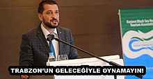 TRABZON’UN GELECEĞİYLE OYNAMAYIN!