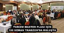 TURİZM MASTER PLANI İÇİN 150 UZMAN TRABZON’DA BULUŞTU