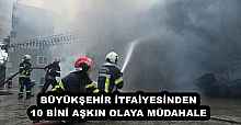 BÜYÜKŞEHİR İTFAİYESİNDEN 10 BİNİ AŞKIN OLAYA MÜDAHALE