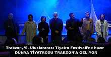 Trabzon, ‘5. Uluslararası Tiyatro Festivali’ne hazır  DÜNYA TİYATROSU TRABZON’A GELİYOR