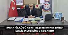 TURAN ÜLKÜSÜ Genel Başkanı Kenan KURU İSRAİL MECLİSİNCE SOYKIRIM