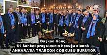 Başkan Genç, 61 Sohbet programının konuğu olacak  ANKARA’DA TRABZON COŞKUSU SÜRÜYOR