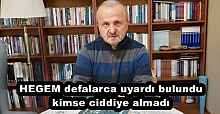 HEGEM defalarca uyardı bulundu kimse ciddiye almadı 