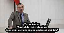 Yavuz Aydın: “Sosyal devlet, vatandaşı topyekûn veri nesnesine çevirmek değildir”