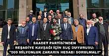SAADET PARTİSİ’NDEN REŞADİYE KAVŞAĞI İÇİN SUÇ DUYURUSU: "500 MİLYONLUK ZARARIN HESABI SORULMALI!"