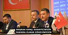 BAŞKAN GENÇ: SANAYİCİMİZİN YANINDA OLMAK GÖREVİMİZDİR
