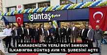 KARADENİZ’İN YERLİ DEVİ SAMSUN İLKADIM’DA GÜNTAŞ AVM 15. ŞUBESİNİ AÇTI!