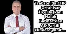 Trabzon'da CHP Ortahisar İlçe Başkanı Haluk Batmaz'dan AK Partili isimlere yanıt...