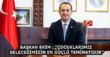 BAŞKAN EKİM ; “ÇOCUKLARIMIZ GELECEĞİMİZİN EN GÜÇLÜ TEMİNATIDIR”