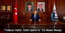 Trabzon Valisi Sayın Tahir Şahin’in “23 Nisan Mesajı