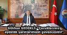 Gökhan GEDİKLİ: “Çocuklarımız aydınlık yarınlarımızın güvencesidir”