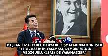BAŞKAN KAYA, YEREL MEDYA BULUŞMALARINDA KONUŞTU “YEREL BASININ YAŞAMASI, DEMOKRASİNİN VE ÖZGÜRLÜKLERİN DE YAŞAMASIDIR”