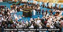 Trabzon’da 950 hacı adayı dualarla uğurlandı