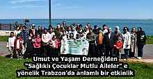 Umut ve Yaşam Derneğiden “Sağlıklı Çocuklar Mutlu Aileler”e yönelik Trabzon’da anlamlı bir etkinlik