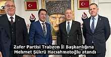 Zafer Partisi Trabzon İl Başkanlığına  Mehmet Şükrü Hacıahmetoğlu atandı