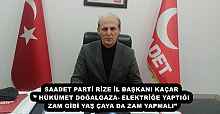 SAADET PARTİ RİZE İL BAŞKANI KAÇAR’’ HÜKÜMET DOĞALGAZA- ELEKTRİĞE YAPTIĞI ZAM GİBİ YAŞ ÇAYA DA ZAM YAPMALI”