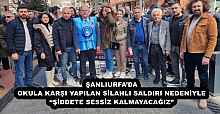 ŞANLIURFA’DA OKULA KARŞI YAPILAN SİLAHLI SALDIRI NEDENİYLE “ŞİDDETE SESSİZ KALMAYACAĞIZ” 