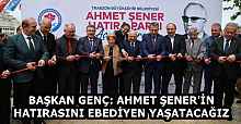 BAŞKAN GENÇ: AHMET ŞENER'İN HATIRASINI EBEDİYEN YAŞATACAĞIZ
