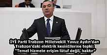İYİ Parti Trabzon Milletvekili Yavuz Aydın’dan Trabzon’daki elektrik kesintilerine tepki: “Temel hizmete erişim lütuf değil, haktır”