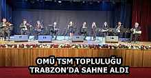 OMÜ TSM TOPLULUĞU TRABZON’DA SAHNE ALDI