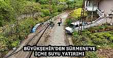 BÜYÜKŞEHİR’DEN  SÜRMENE’YE  İÇME SUYU YATIRIMI 
