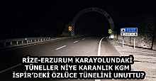RİZE-ERZURUM KARAYOLUNDAKİ TÜNELLER NİYE KARANLIK KGM İSPİR’DEKİ ÖZLÜCE TÜNELİNİ UNUTTU?