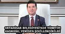 ORTAHİSAR BELEDİYESİ’NDE YÖNETİM KADROSU, YENİDEN ŞEKİLLENDİRİLDİ