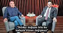 "İktidar değişse bile bu kafayla düzen değişmez”
