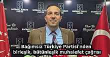 Bağımsız Türkiye Partisi'nden birleşik, bütünleşik muhalefet çağrısı