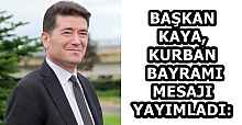 BAŞKAN KAYA, KURBAN BAYRAMI MESAJI YAYIMLADI: 