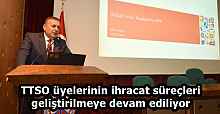 TTSO üyelerinin ihracat süreçleri geliştirilmeye devam ediliyor