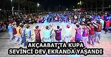 AKÇAABAT’TA KUPA SEVİNCİ DEV EKRANDA YAŞANDI